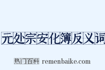 元处宗安化簿反义词是什么意思的图片